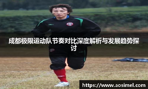 成都极限运动队节奏对比深度解析与发展趋势探讨